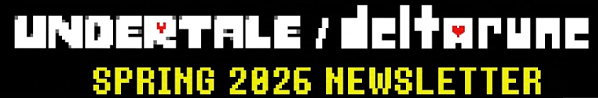 UNDERTALE DELTARUNE SPRING 2026 NEWSLETTER